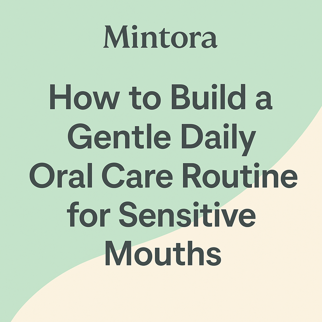 Mintora blog thumbnail featuring a soft mint and beige design with the title about building a gentle daily oral care routine for sensitive mouths.